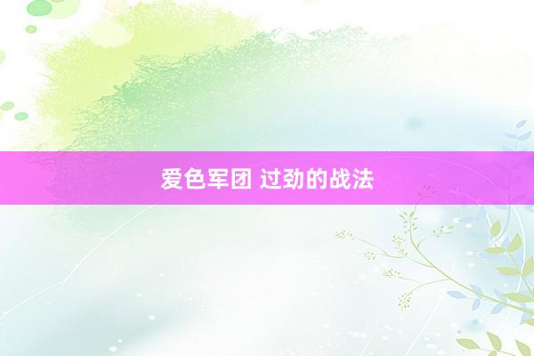 爱色军团 过劲的战法